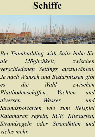 Schiffe Bei Teambuilding with Sails habe Sie die Mglichkeit, zwischen verschiedenen Settings auszuwhlen. Je nach Wunsch und Bedrfnissen gibt es die Wahl zwischen Plattbodenschiffen, Yachten und diversen Wasser- und Strandsportarten wie zum Beispiel Katamaran segeln, SUP, Kitesurfen, Strandsegeln oder Strandkiten und vieles mehr.